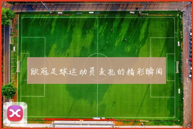 欧冠足球运动员麦孔的精彩瞬间