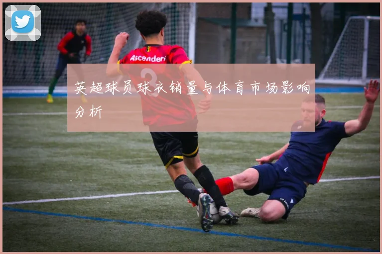 英超球员球衣销量与体育市场影响分析