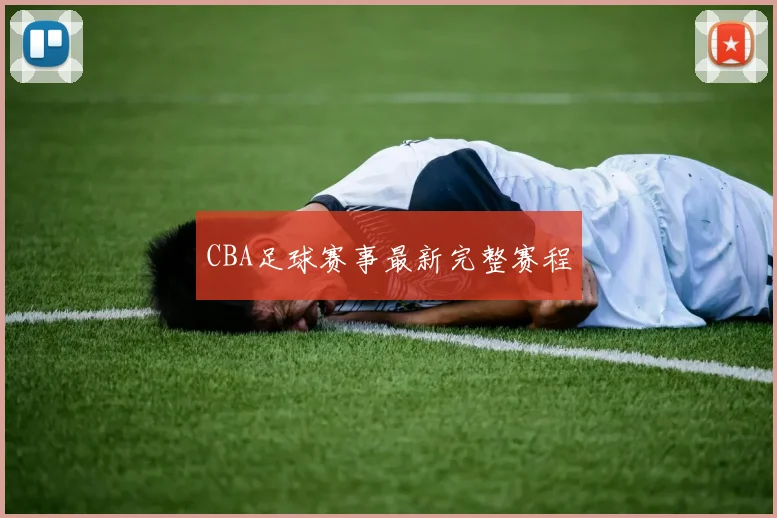 CBA足球赛事最新完整赛程